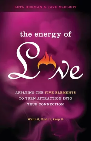 The Energy of Love: Applying the Five Elements to Turn Attraction into True Connection